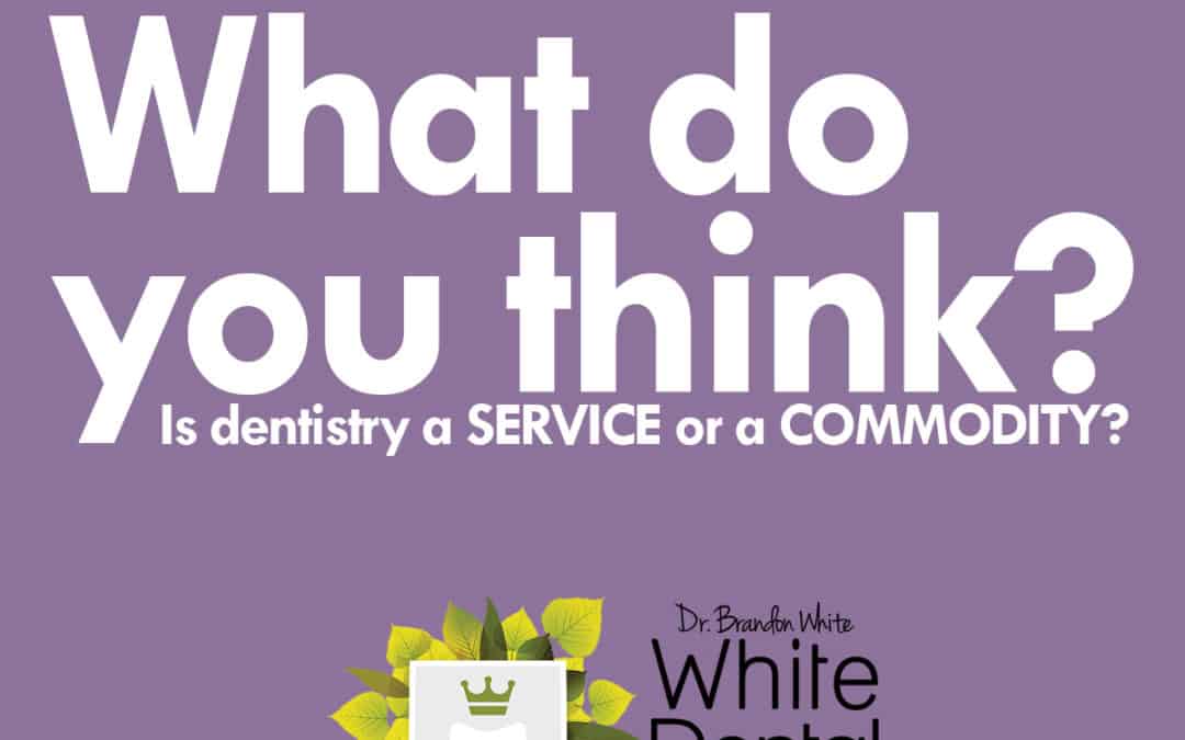 What Do You Think: Is Dentistry a Service or Commodity?